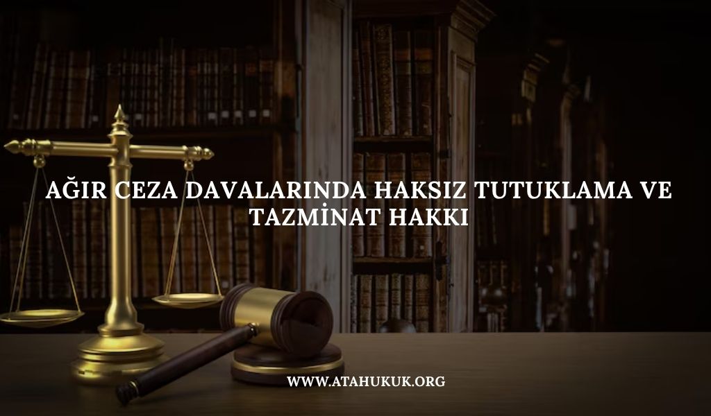 Ağır Ceza Davalarında Haksız Tutuklama ve Tazminat Hakkı