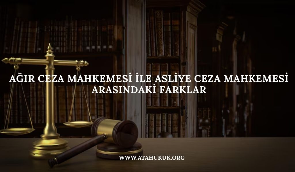 Ağır Ceza Mahkemesi ile Asliye Ceza Mahkemesi Arasındaki Farklar