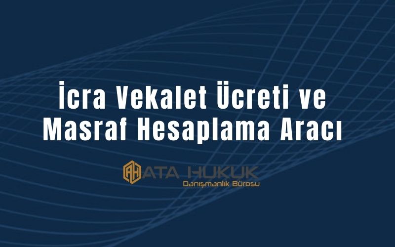 İcra Vekalet Ücreti ve Masraf Hesaplama Aracı