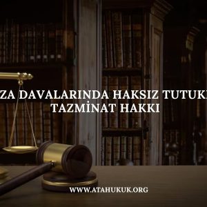 Ağır Ceza Davalarında Haksız Tutuklama ve Tazminat Hakkı